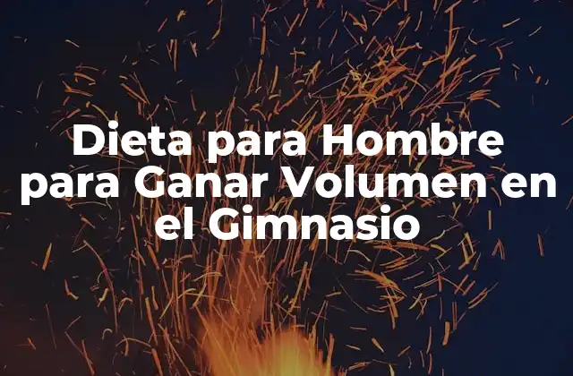 Dieta para Hombre para Ganar Volumen en el Gimnasio