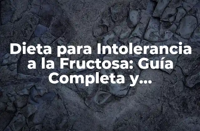 Dieta para Intolerancia a la Fructosa: Guía Completa y Personalizada