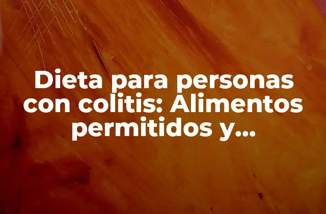 Dieta para Personas con Colitis: Alimentos Permitidos y Prohibidos