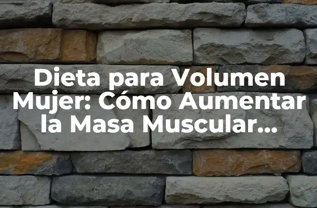 Dieta para Volumen Mujer: Cómo Aumentar la Masa Muscular Femenina de Forma Saludable