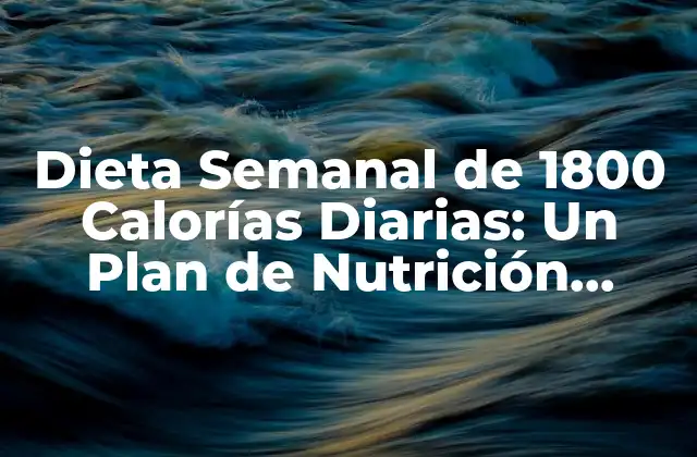 ¿Cuáles son los beneficios de la dieta semanal de 1800 calorías diarias?