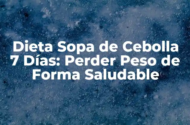 Dieta Sopa de Cebolla 7 Días: Perder Peso de Forma Saludable 2 ¿Cuál es el Propósito de la Dieta Sopa de Cebolla 7 Días?