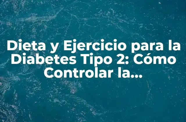 ¿Cuál es el Papel de la Dieta en el Control de la Diabetes Tipo 2?