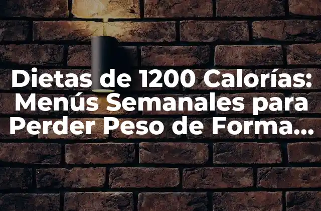 Dietas de 1200 Calorías: Menús Semanales para Perder Peso de Forma Saludable