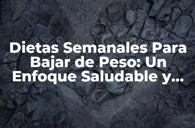 Dietas Semanales para Bajar de Peso: un Enfoque Saludable y Sostenible