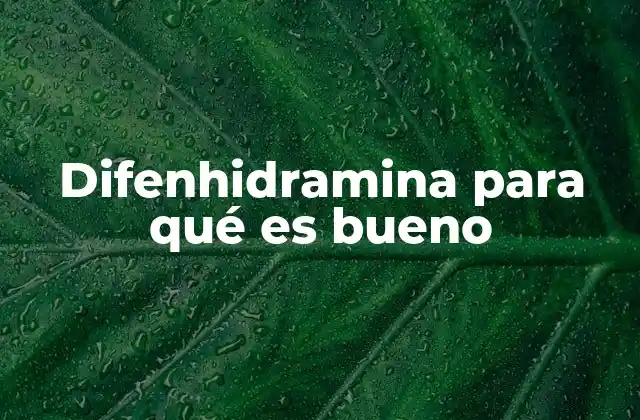 Difenhidramina para Qué es Bueno