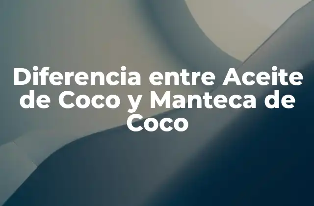 Diferencia entre Aceite de Coco y Manteca de Coco