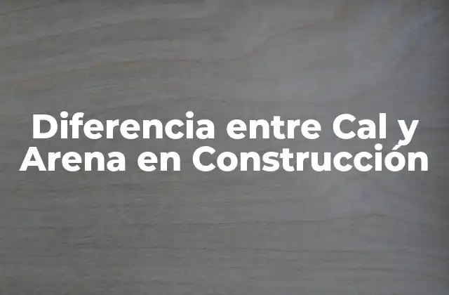Diferencia entre Cal y Arena en Construcción