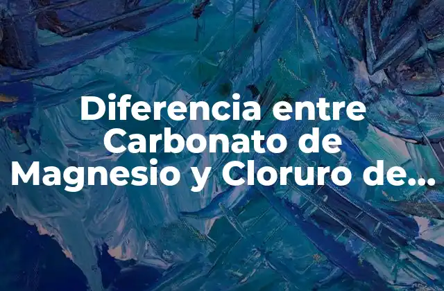 Diferencia entre Carbonato de Magnesio y Cloruro de Magnesio: ¿cuál es la Mejor Opción?