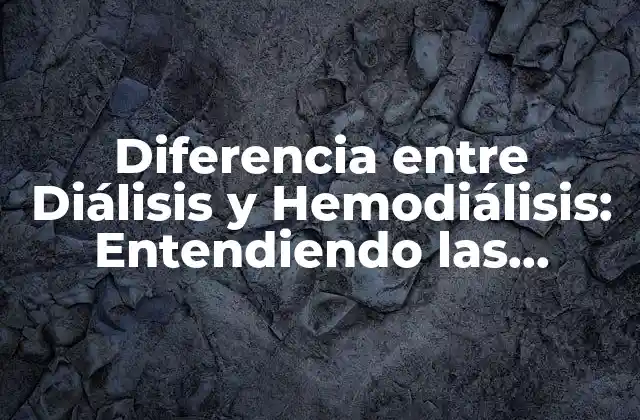 Diferencia entre Diálisis y Hemodiálisis: Entendiendo las Opciones de Tratamiento para la Enfermedad Renal Crónica