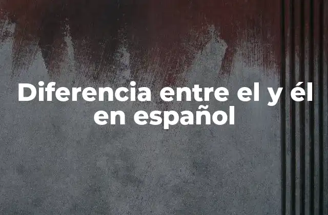 Diferencia entre el y Él en Español