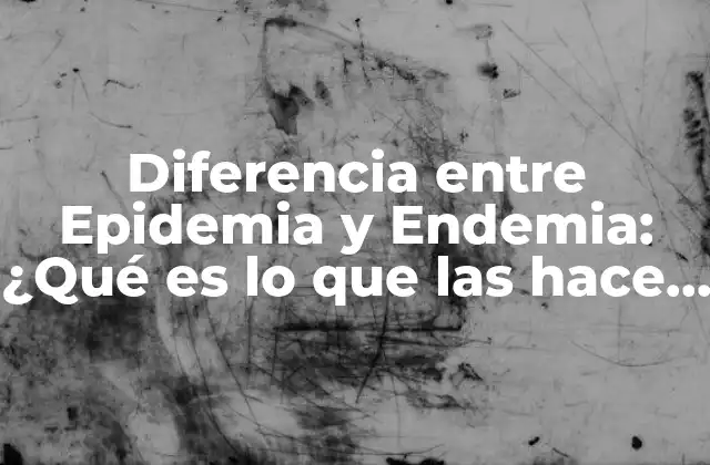 Diferencia entre Epidemia y Endemia: ¿qué es Lo que las Hace Tan Distintas?
