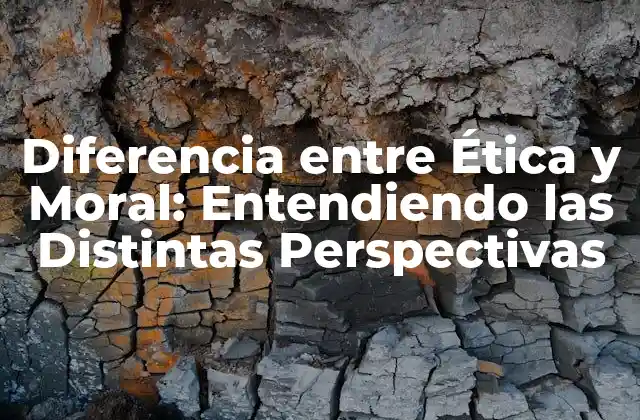Diferencia entre Ética y Moral: Entendiendo las Distintas Perspectivas