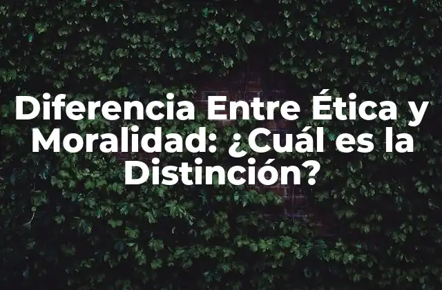 Diferencia entre Ética y Moralidad: ¿cuál es la Distinción?