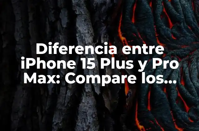 Diferencia entre Iphone 15 Plus y Pro Max: Compare los Modelos de 2023