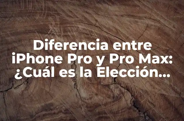 Diferencia entre Iphone Pro y Pro Max: ¿cuál es la Elección Correcta?