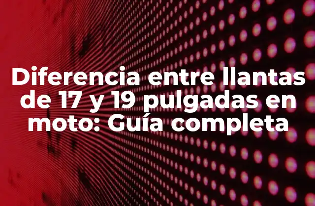 Diferencia entre Llantas de 17 y 19 Pulgadas en Moto: Guía Completa