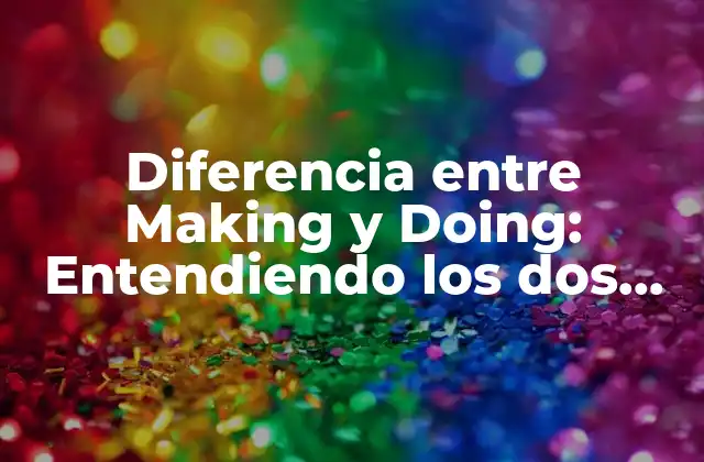 Diferencia entre Making y Doing: Entendiendo los Dos Conceptos Clave en la Productividad