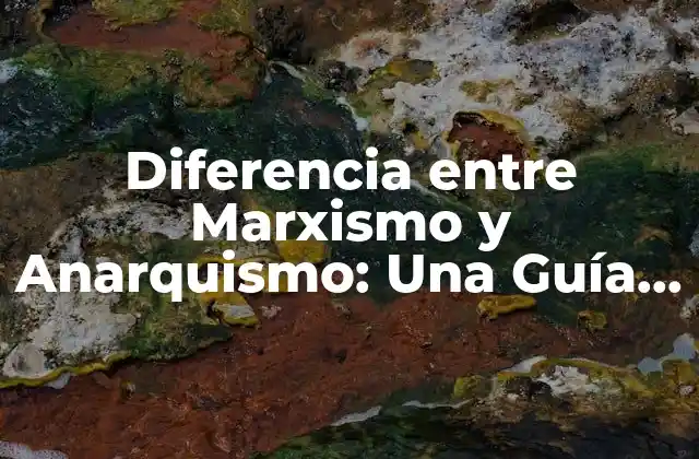 Diferencia entre Marxismo y Anarquismo: una Guía Completa