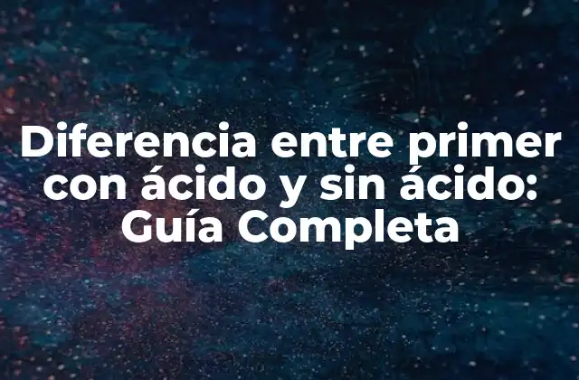 Diferencia entre Primer con Ácido y sin Ácido: Guía Completa