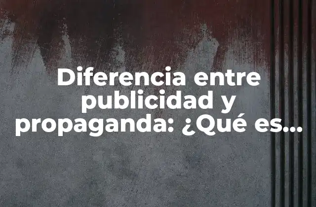 Diferencia entre Publicidad y Propaganda: ¿qué es Lo que las Separa?