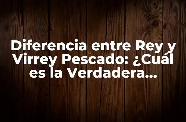 Diferencia entre Rey y Virrey Pescado: ¿cuál es la Verdadera Distinción?