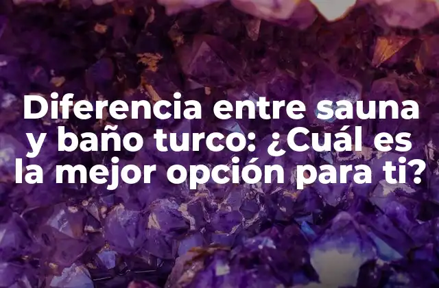 Diferencia entre Sauna y Baño Turco: ¿cuál es la Mejor Opción para Ti?