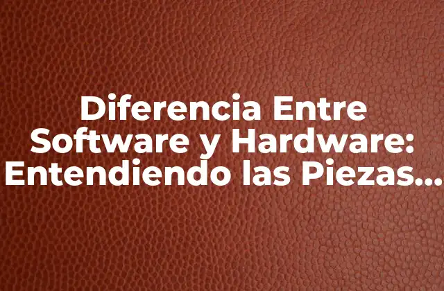Diferencia entre Software y Hardware: Entendiendo las Piezas Del Rompecabezas