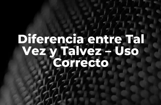 Diferencia entre Tal Vez y Talvez - Uso Correcto 2 Orígenes y Evolución de Tal Vez y Talvez
