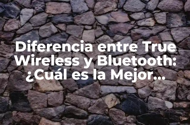 Diferencia entre True Wireless y Bluetooth: ¿cuál es la Mejor Opción?