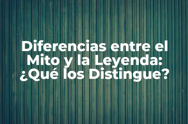 Diferencias entre el Mito y la Leyenda: ¿qué los Distingue?