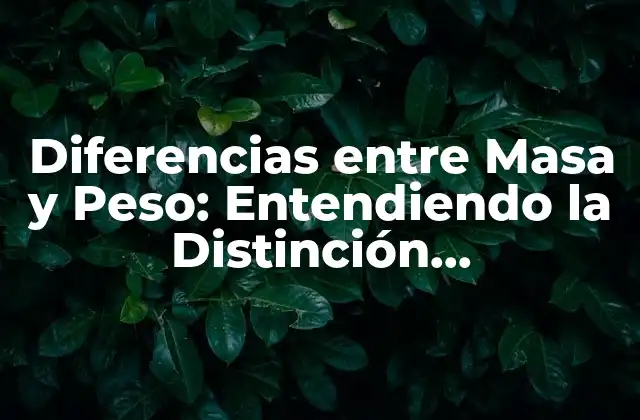 Diferencias entre Masa y Peso: Entendiendo la Distinción Fundamental en Física