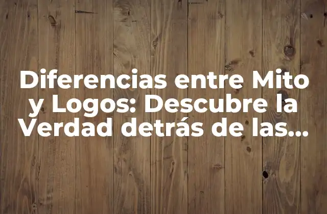 Diferencias entre Mito y Logos: Descubre la Verdad Detrás de las Historias
