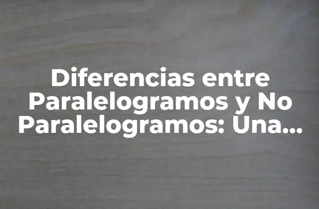 Diferencias entre Paralelogramos y No Paralelogramos: una Guía Completa