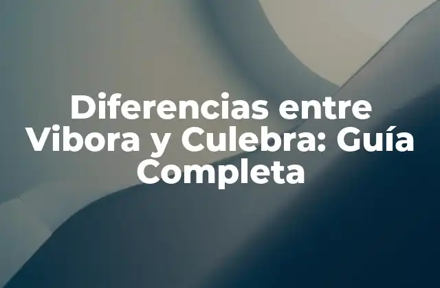 Diferencias entre Vibora y Culebra: Guía Completa