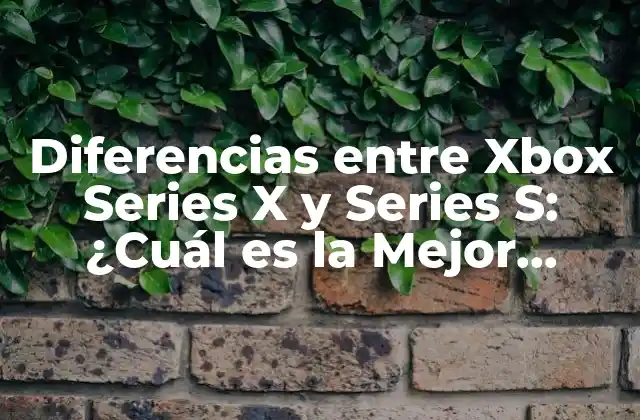 Diferencias entre Xbox Series X y Series S: ¿cuál es la Mejor Opción para Ti?