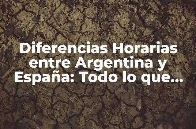 Diferencias Horarias entre Argentina y España: Todo Lo que Necesitas Saber
