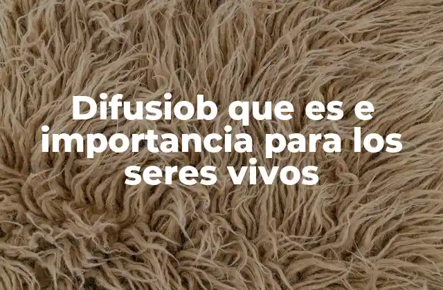 Difusiob que es e Importancia para los Seres Vivos
