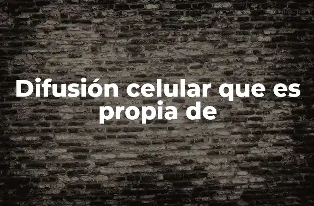 Difusión Celular que es Propia de