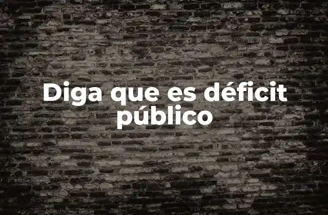 Diga que es Déficit Público
