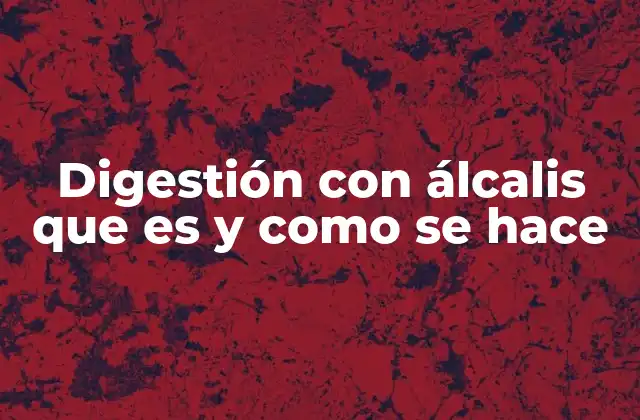 Digestión con Álcalis que es y como Se Hace