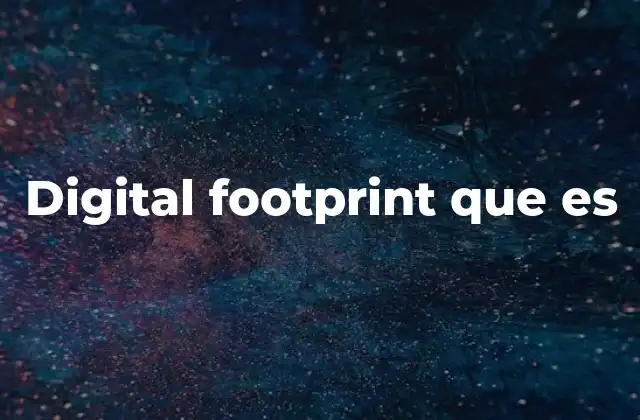 Digital Footprint que es 2 Cómo se forma el rastro digital en la vida cotidiana
