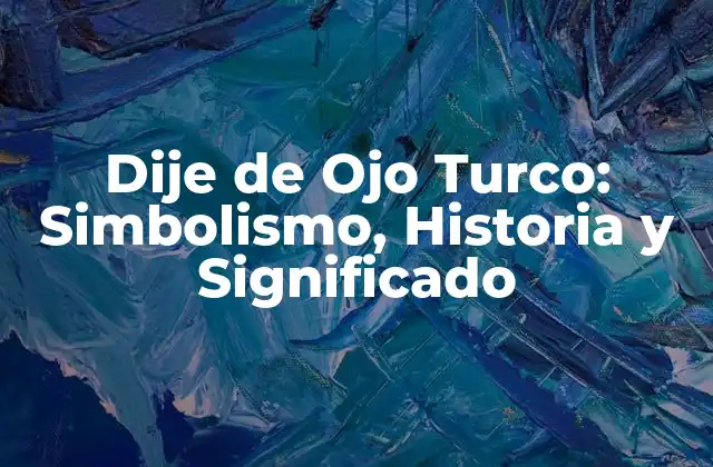 Dije de Ojo Turco: Simbolismo, Historia y Significado