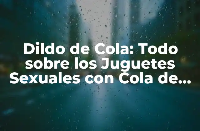 ¿Qué es un Dildo de Cola?