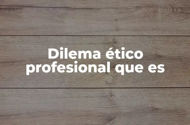Dilema Ético Profesional que es