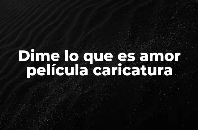 Dime Lo que es Amor Película Caricatura
