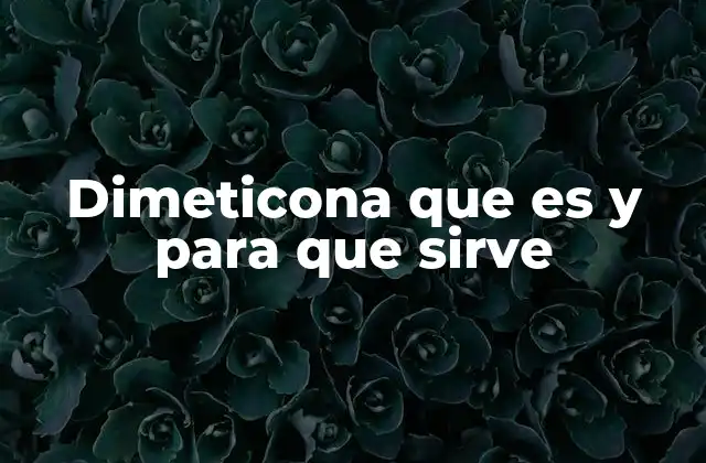 Dimeticona que es y para que Sirve