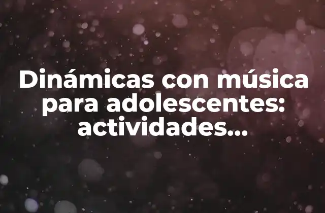 Dinámicas con Música para Adolescentes: Actividades Innovadoras para Conectar con Jóvenes