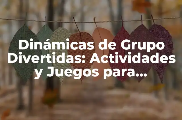 Dinámicas de Grupo Divertidas: Actividades y Juegos para Fortalecer la Unión y la Comunicación
