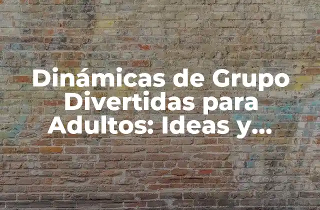 Dinámicas de Grupo Divertidas para Adultos: Ideas y Actividades para Fomentar la Interacción Social